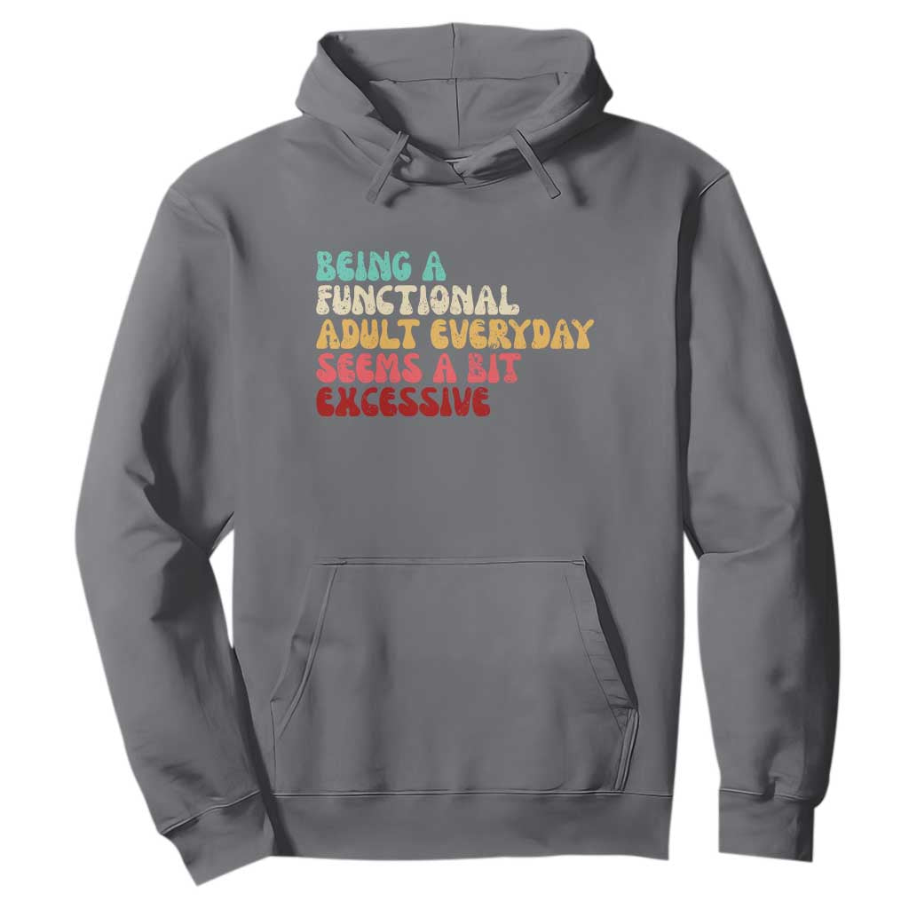 Being A Functional Adult Everyday Seems A Bit Excessive Hoodie Adulting Adult Humor TS10 Charcoal Print Your Wear
