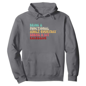 Being A Functional Adult Everyday Seems A Bit Excessive Hoodie Adulting Adult Humor TS10 Charcoal Print Your Wear