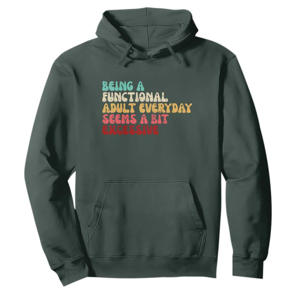 Being A Functional Adult Everyday Seems A Bit Excessive Hoodie Adulting Adult Humor TS10 Dark Forest Green Print Your Wear