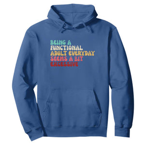 Being A Functional Adult Everyday Seems A Bit Excessive Hoodie Adulting Adult Humor TS10 Royal Blue Print Your Wear