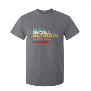 Being A Functional Adult Everyday Seems A Bit Excessive T Shirt For Kid Adulting Adult Humor TS10 Charcoal Print Your Wear