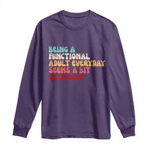 Being A Functional Adult Everyday Seems A Bit Excessive Long Sleeve Shirt Adulting Adult Humor TS10 Purple Print Your Wear