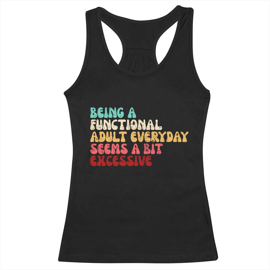 Being A Functional Adult Everyday Seems A Bit Excessive Racerback Tank Top Adulting Adult Humor TS10 Black Print Your Wear