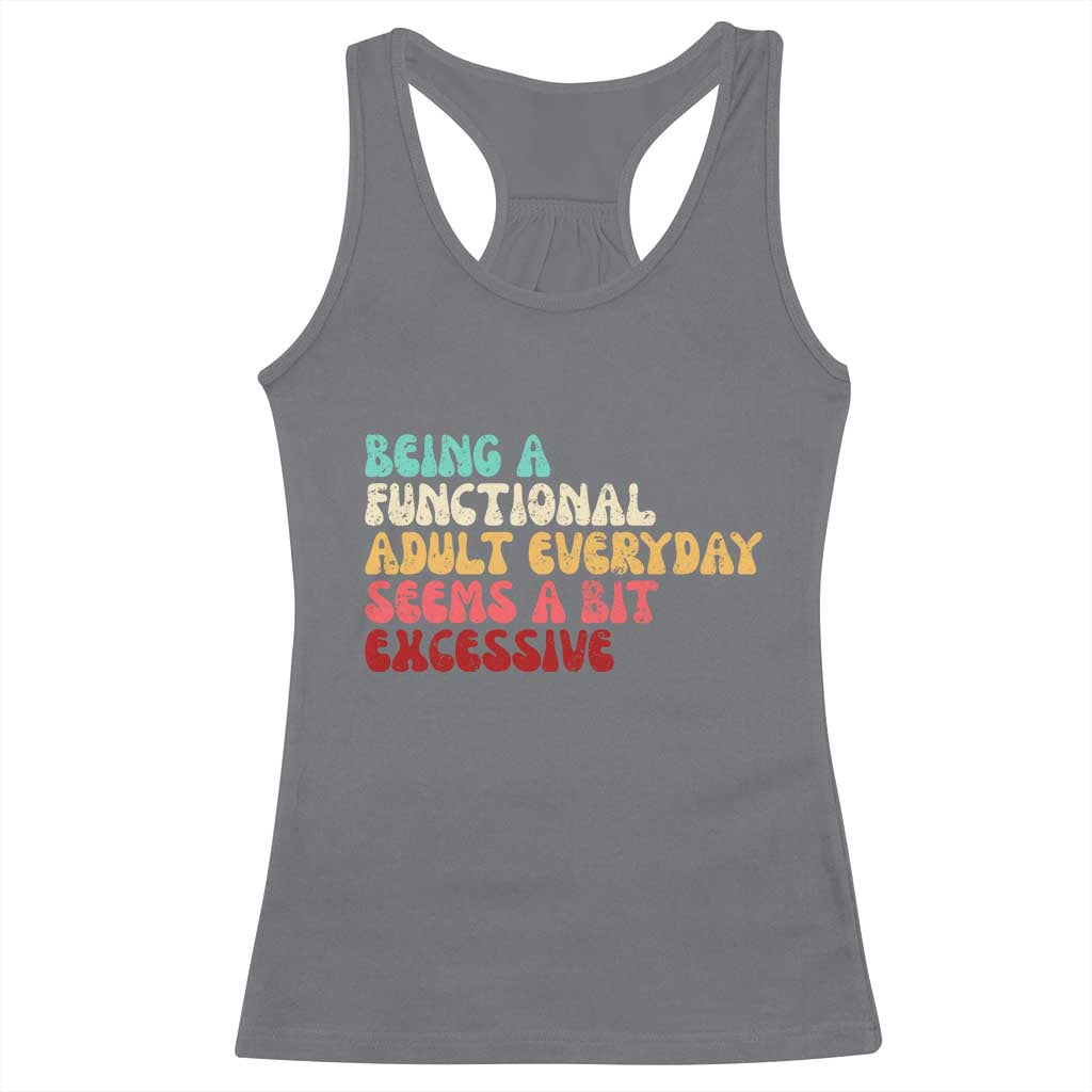 Being A Functional Adult Everyday Seems A Bit Excessive Racerback Tank Top Adulting Adult Humor TS10 Charcoal Print Your Wear