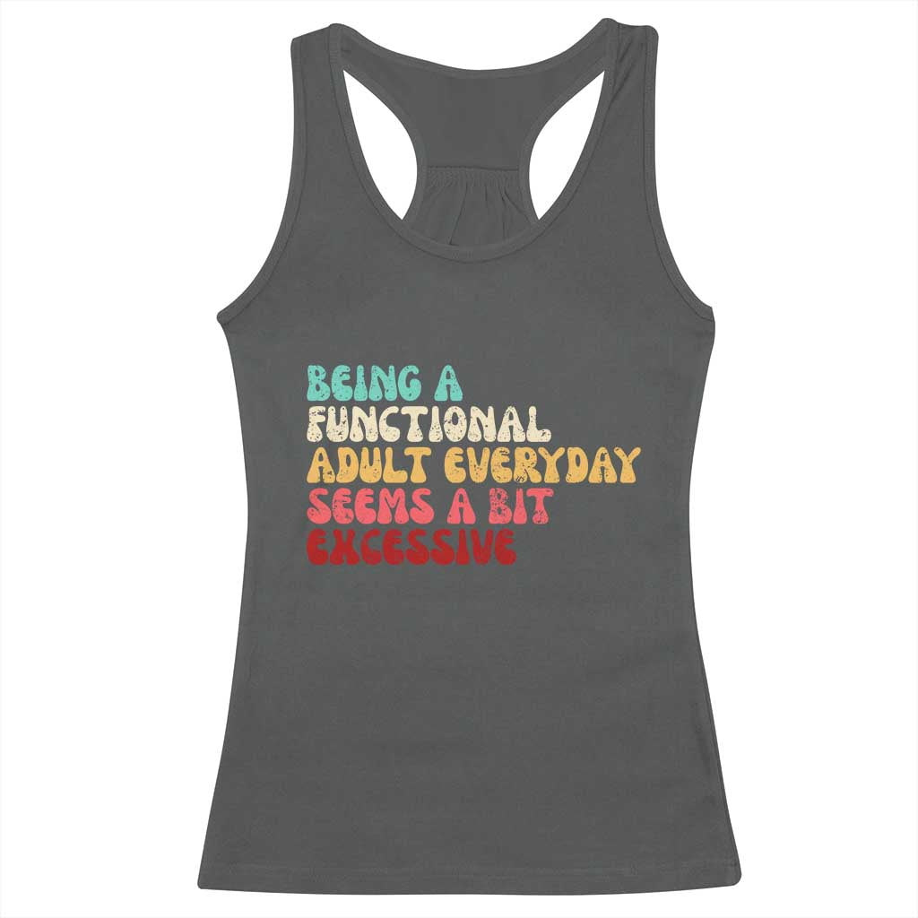 Being A Functional Adult Everyday Seems A Bit Excessive Racerback Tank Top Adulting Adult Humor TS10 Dark Heather Print Your Wear