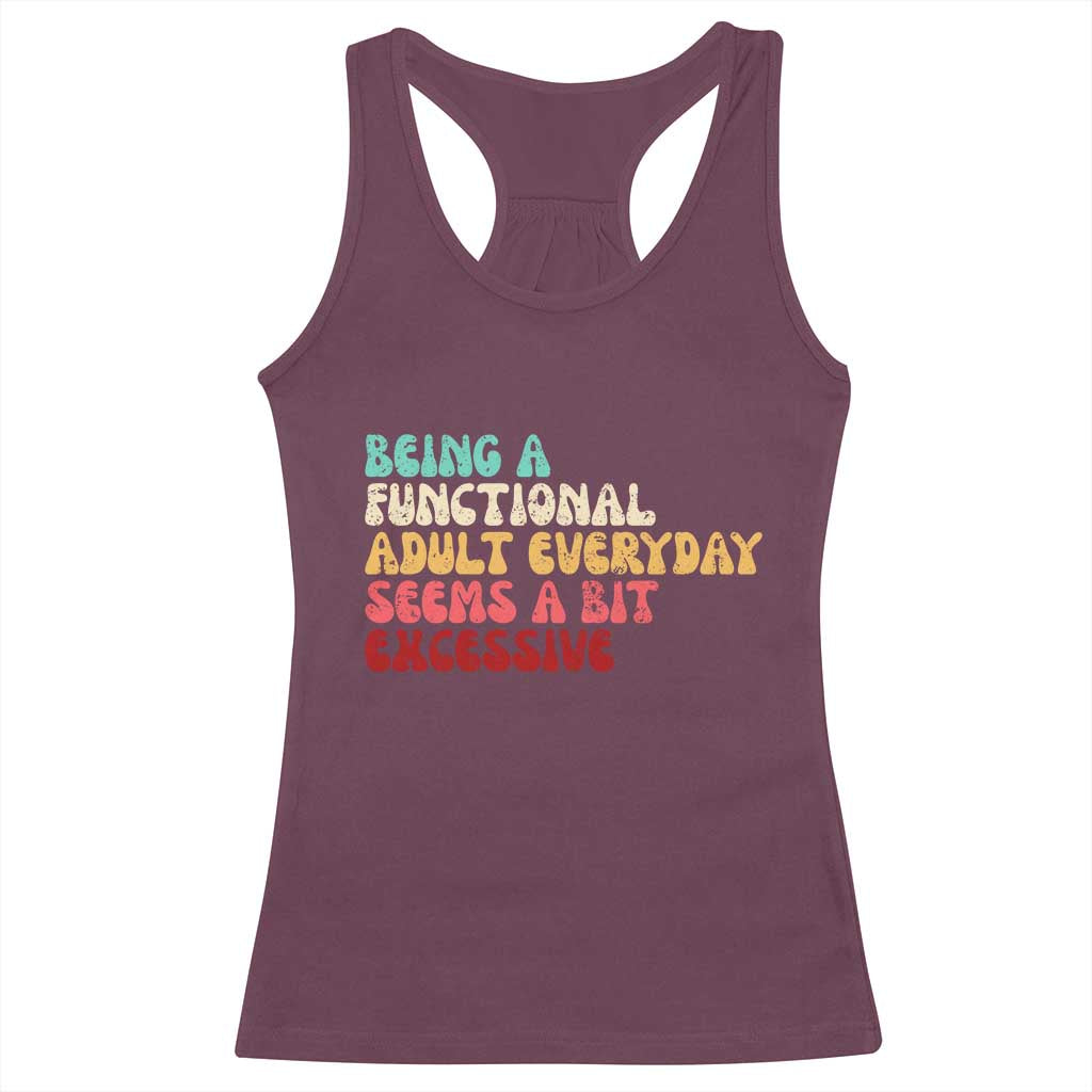 Being A Functional Adult Everyday Seems A Bit Excessive Racerback Tank Top Adulting Adult Humor TS10 Maroon Print Your Wear
