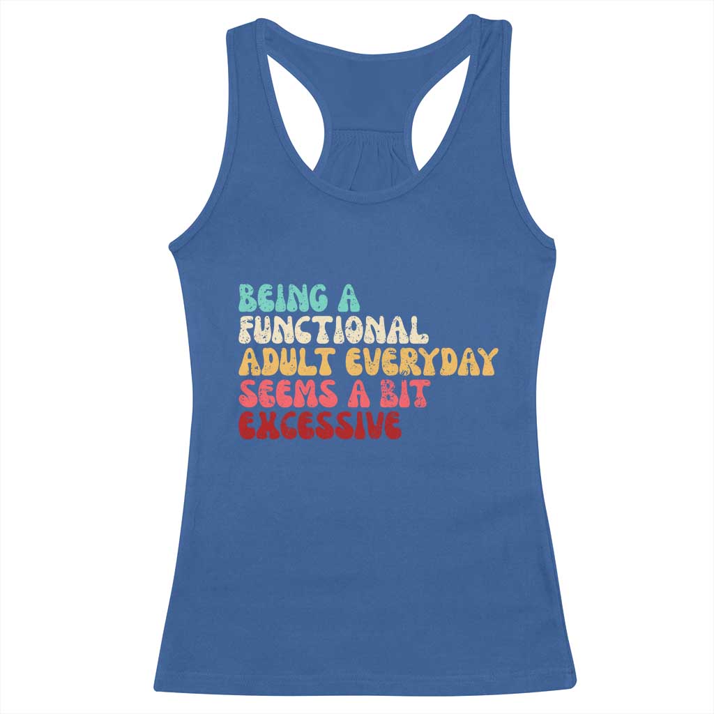 Being A Functional Adult Everyday Seems A Bit Excessive Racerback Tank Top Adulting Adult Humor TS10 Royal Blue Print Your Wear