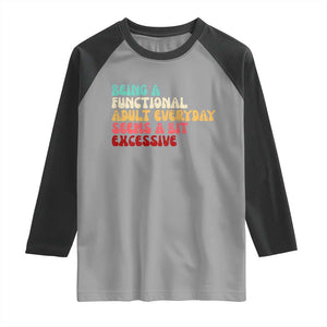 Being A Functional Adult Everyday Seems A Bit Excessive Raglan Shirt Adulting Adult Humor TS10 Sport Gray Black Print Your Wear