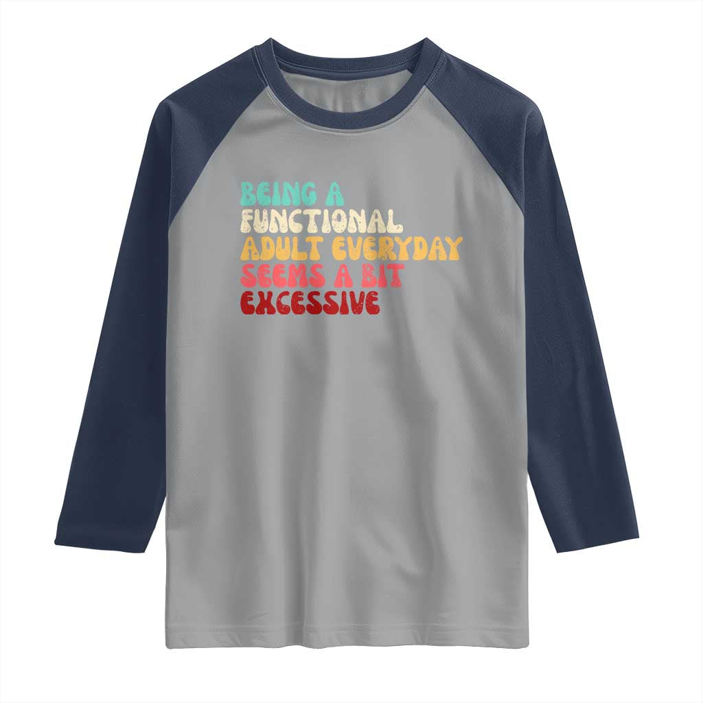 Being A Functional Adult Everyday Seems A Bit Excessive Raglan Shirt Adulting Adult Humor TS10 Sport Gray Navy Print Your Wear