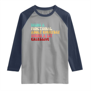 Being A Functional Adult Everyday Seems A Bit Excessive Raglan Shirt Adulting Adult Humor TS10 Sport Gray Navy Print Your Wear