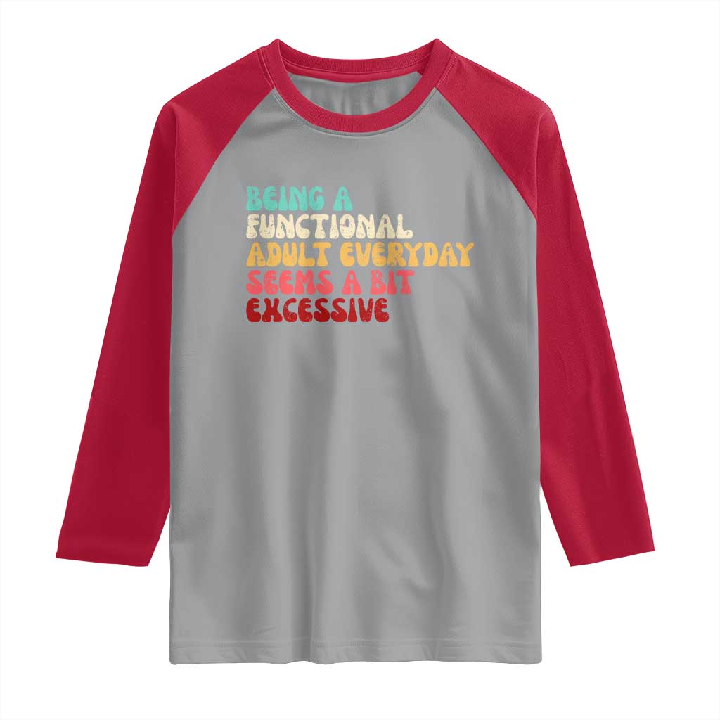 Being A Functional Adult Everyday Seems A Bit Excessive Raglan Shirt Adulting Adult Humor TS10 Sport Gray Red Print Your Wear