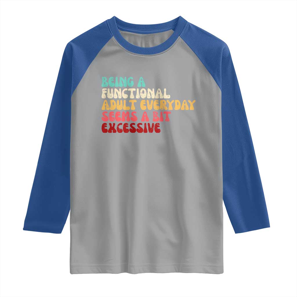 Being A Functional Adult Everyday Seems A Bit Excessive Raglan Shirt Adulting Adult Humor TS10 Sport Gray Royal Print Your Wear
