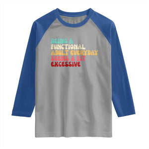 Being A Functional Adult Everyday Seems A Bit Excessive Raglan Shirt Adulting Adult Humor TS10 Sport Gray Royal Print Your Wear