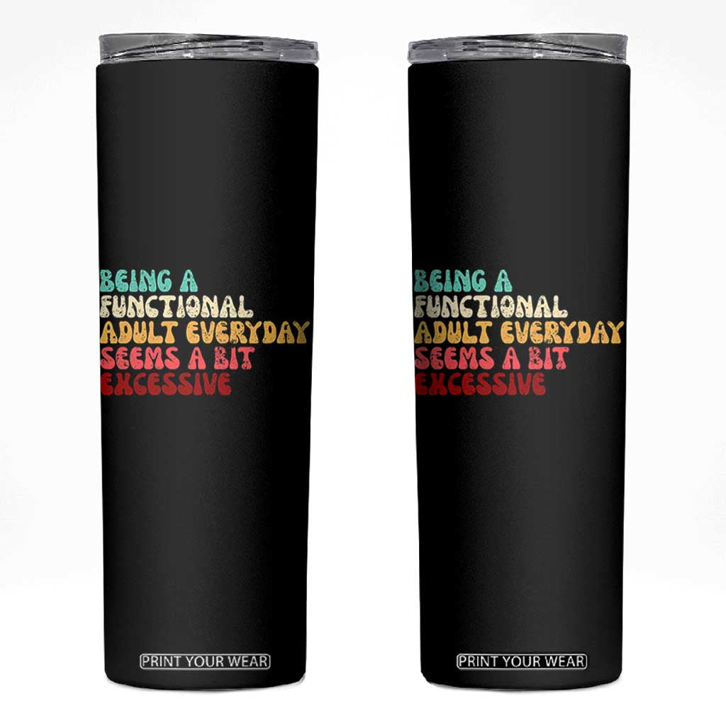 Being A Functional Adult Everyday Seems A Bit Excessive Skinny Tumbler Adulting Adult Humor TS10 Black Print Your Wear