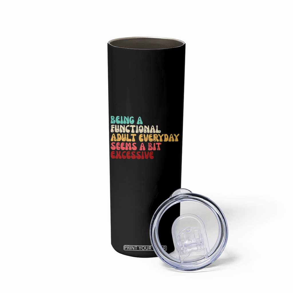 Being A Functional Adult Everyday Seems A Bit Excessive Skinny Tumbler Adulting Adult Humor TS10 Print Your Wear