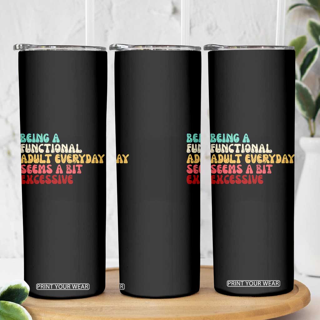 Being A Functional Adult Everyday Seems A Bit Excessive Skinny Tumbler Adulting Adult Humor TS10 Print Your Wear