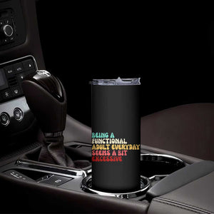 Being A Functional Adult Everyday Seems A Bit Excessive Skinny Tumbler Adulting Adult Humor TS10 Print Your Wear