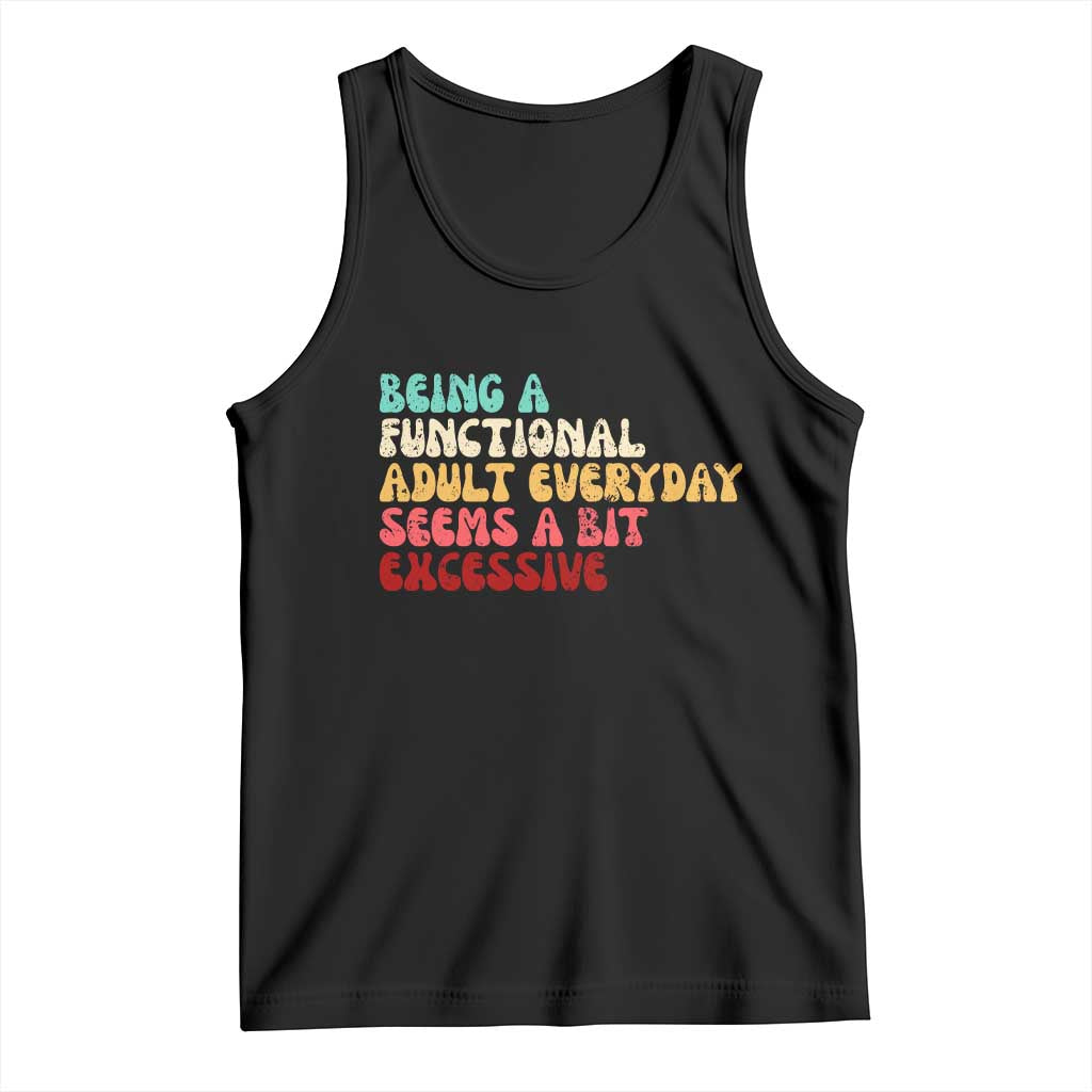 Being A Functional Adult Everyday Seems A Bit Excessive Tank Top Adulting Adult Humor TS10 Black Print Your Wear