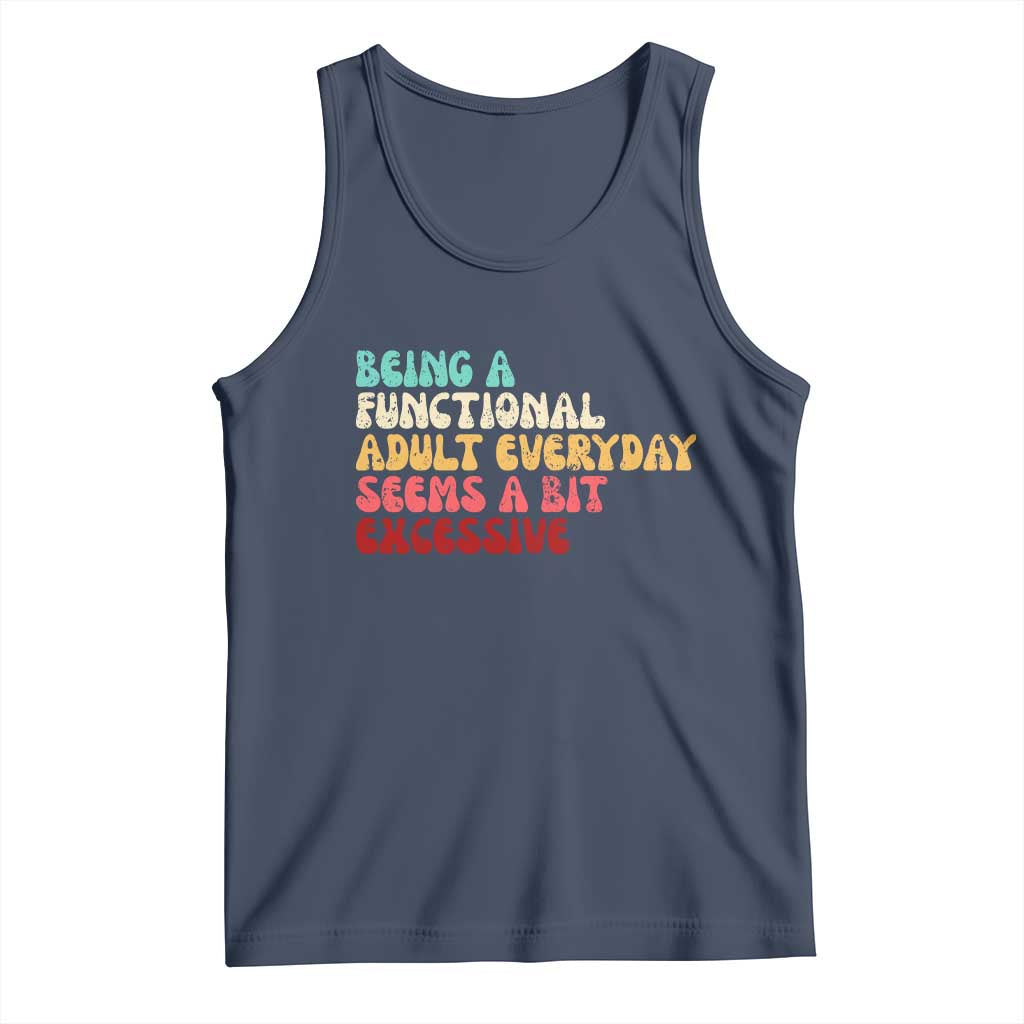 Being A Functional Adult Everyday Seems A Bit Excessive Tank Top Adulting Adult Humor TS10 Navy Print Your Wear