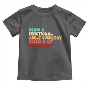 Being A Functional Adult Everyday Seems A Bit Excessive Toddler T Shirt Adulting Adult Humor TS10 Dark Heather Print Your Wear