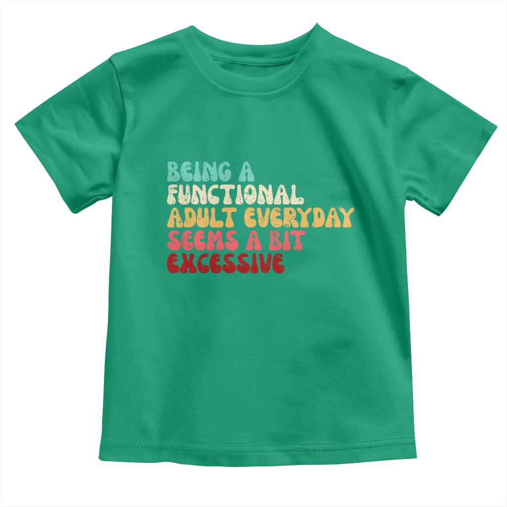 Being A Functional Adult Everyday Seems A Bit Excessive Toddler T Shirt Adulting Adult Humor TS10 Irish Green Print Your Wear