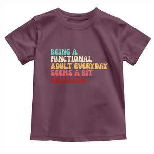 Being A Functional Adult Everyday Seems A Bit Excessive Toddler T Shirt Adulting Adult Humor TS10 Maroon Print Your Wear
