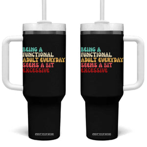 Being A Functional Adult Everyday Seems A Bit Excessive Tumbler With Handle Adulting Adult Humor TS10 One Size: 40 oz Black Print Your Wear