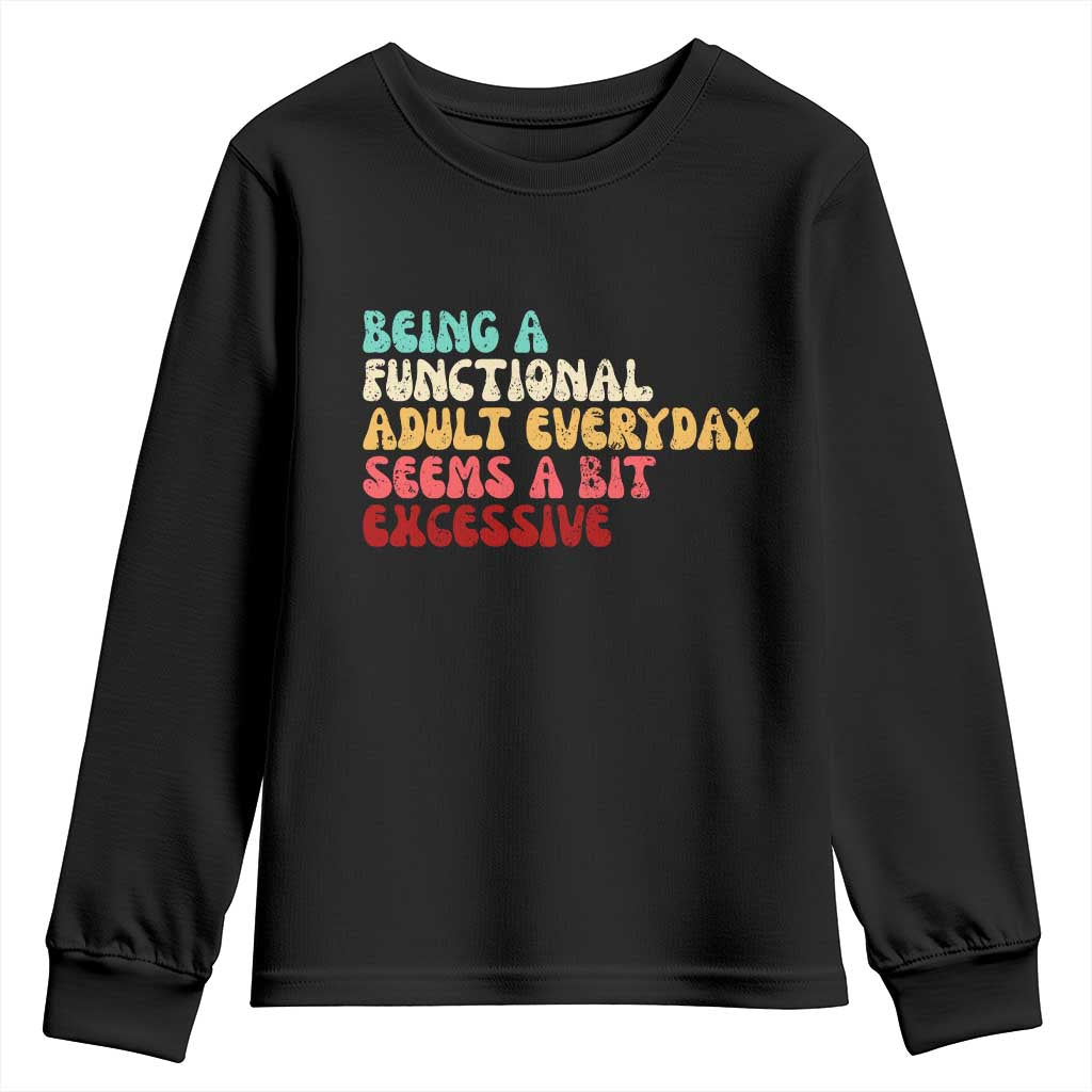 Being A Functional Adult Everyday Seems A Bit Excessive Youth Sweatshirt Adulting Adult Humor TS10 Black Print Your Wear