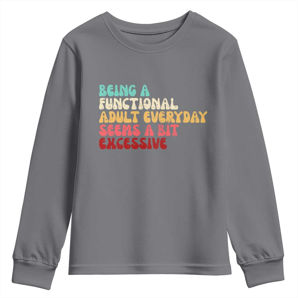 Being A Functional Adult Everyday Seems A Bit Excessive Youth Sweatshirt Adulting Adult Humor TS10 Charcoal Print Your Wear