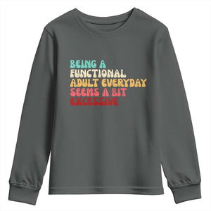 Being A Functional Adult Everyday Seems A Bit Excessive Youth Sweatshirt Adulting Adult Humor TS10 Dark Heather Print Your Wear