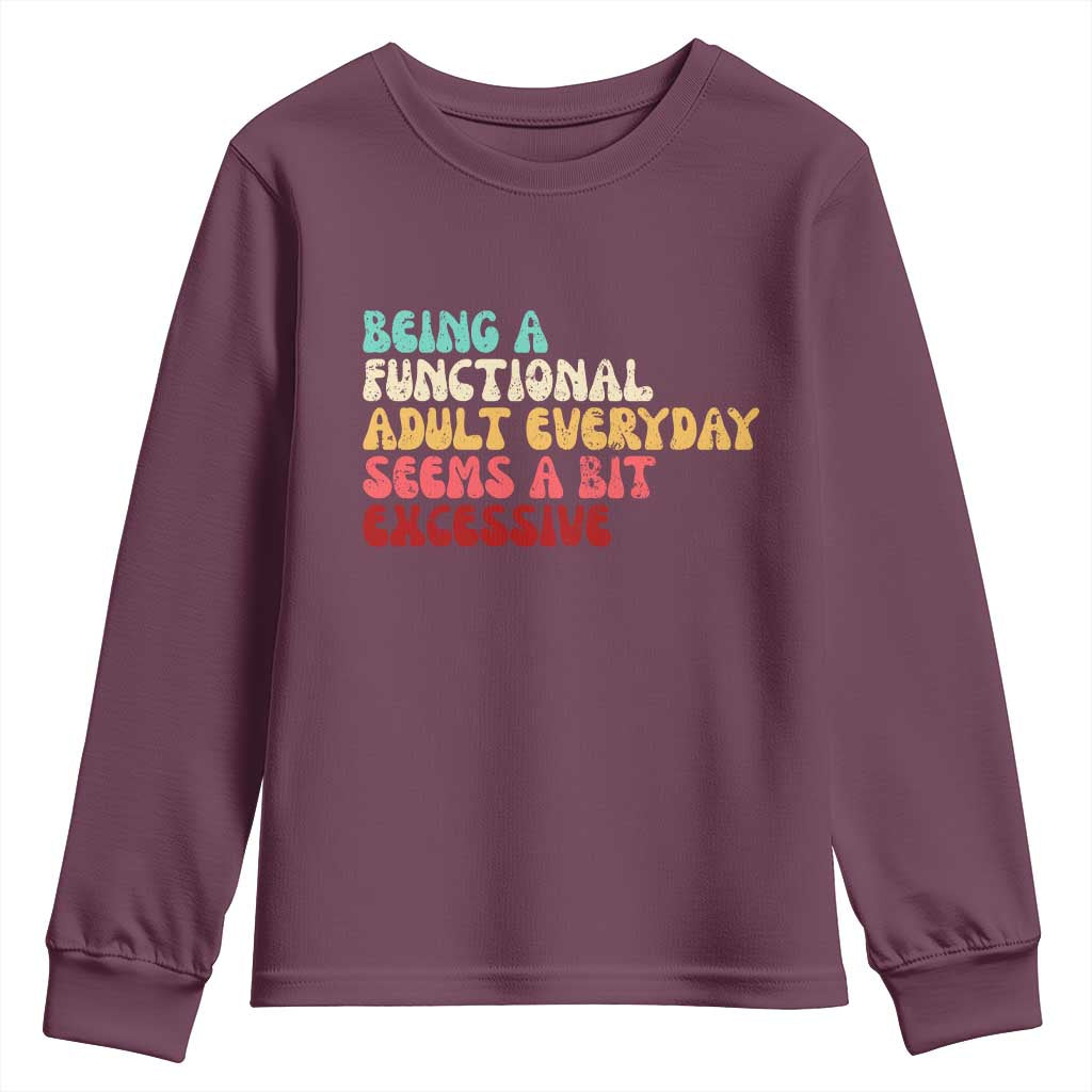 Being A Functional Adult Everyday Seems A Bit Excessive Youth Sweatshirt Adulting Adult Humor TS10 Maroon Print Your Wear