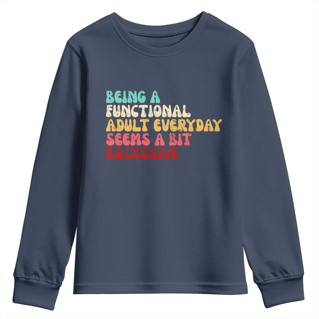 Being A Functional Adult Everyday Seems A Bit Excessive Youth Sweatshirt Adulting Adult Humor TS10 Navy Print Your Wear