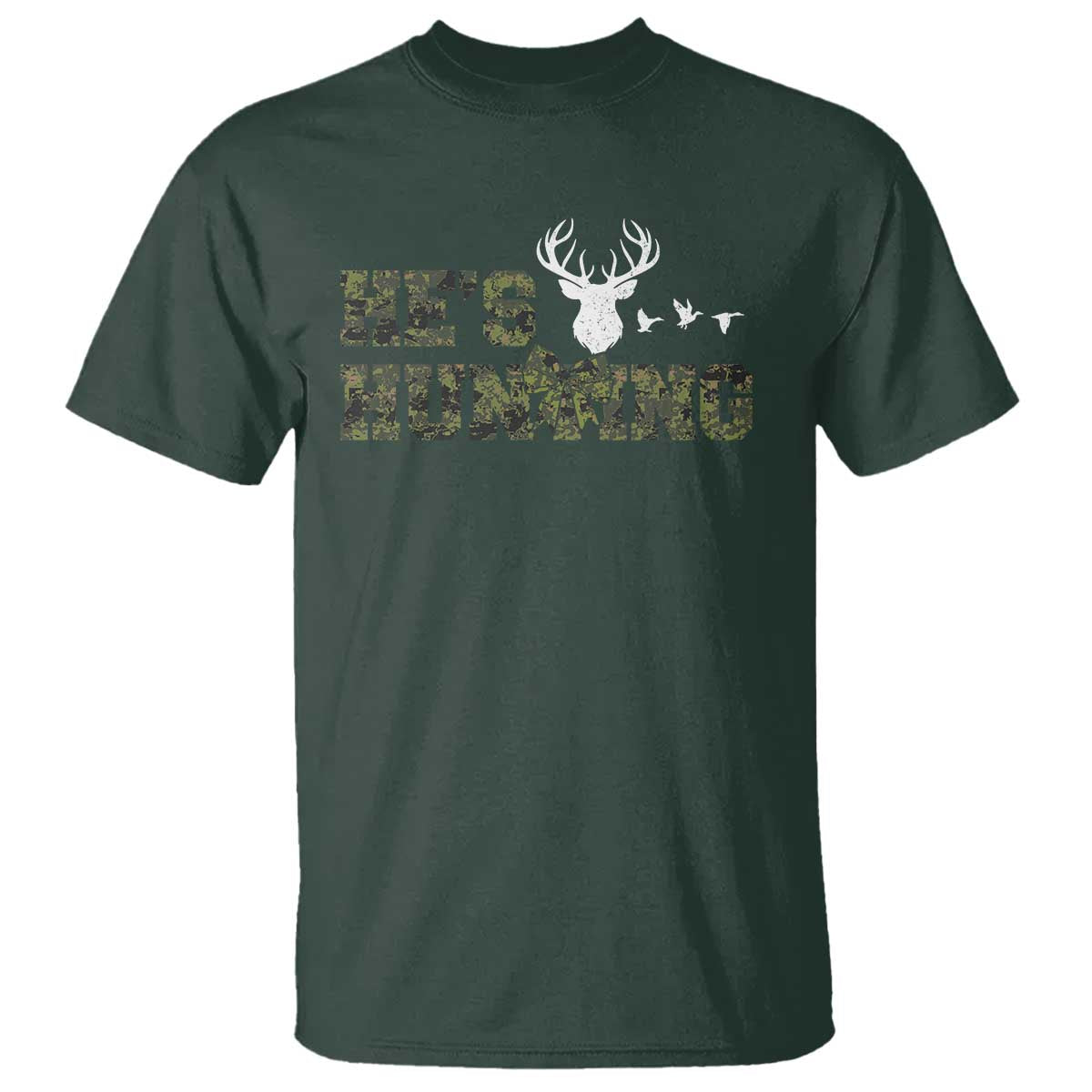 He Is Hunting T Shirt Camo Deer Hunters Girlfriend Wife Hunting Season TS10 Dark Forest Green Print Your Wear