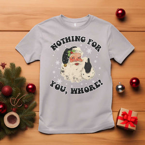Funny Xmas Santa T Shirt Nothing For You Whore Christmas Joke Gift TS10 Ice Gray Print Your Wear