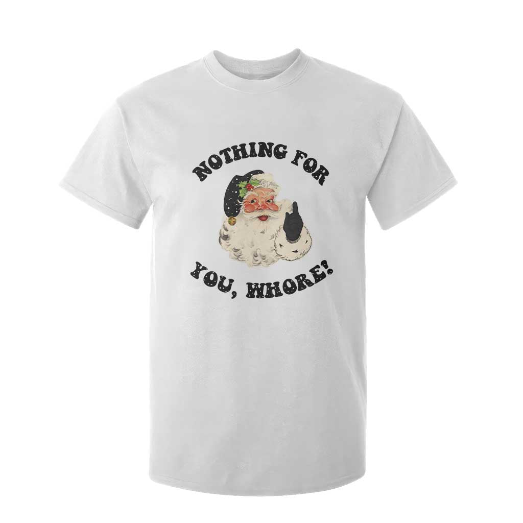 Funny Xmas Santa T Shirt For Kid Nothing For You Whore Christmas Joke Gift TS10 White Print Your Wear