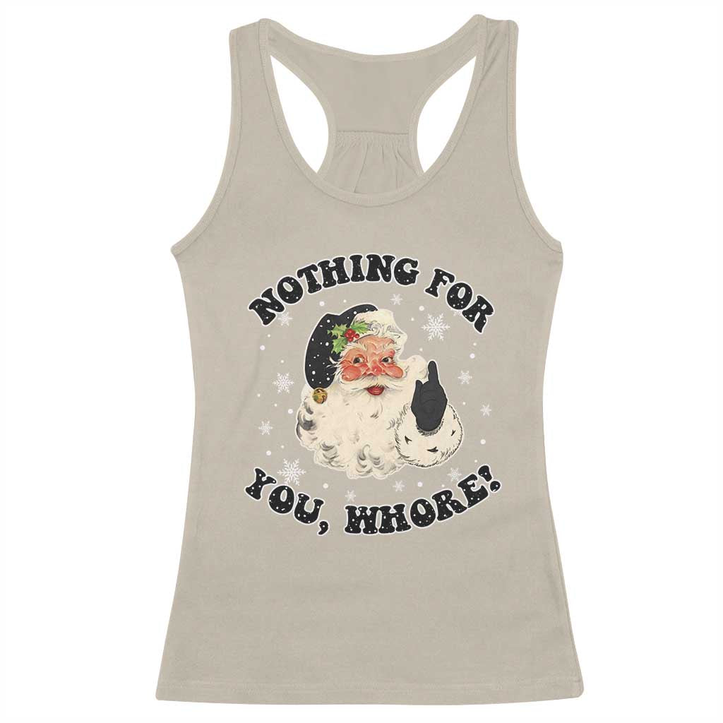 Funny Xmas Santa Racerback Tank Top Nothing For You Whore Christmas Joke Gift TS10 Sand Print Your Wear