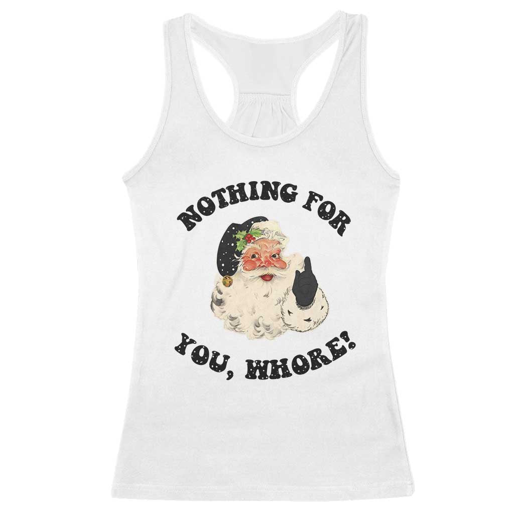 Funny Xmas Santa Racerback Tank Top Nothing For You Whore Christmas Joke Gift TS10 White Print Your Wear