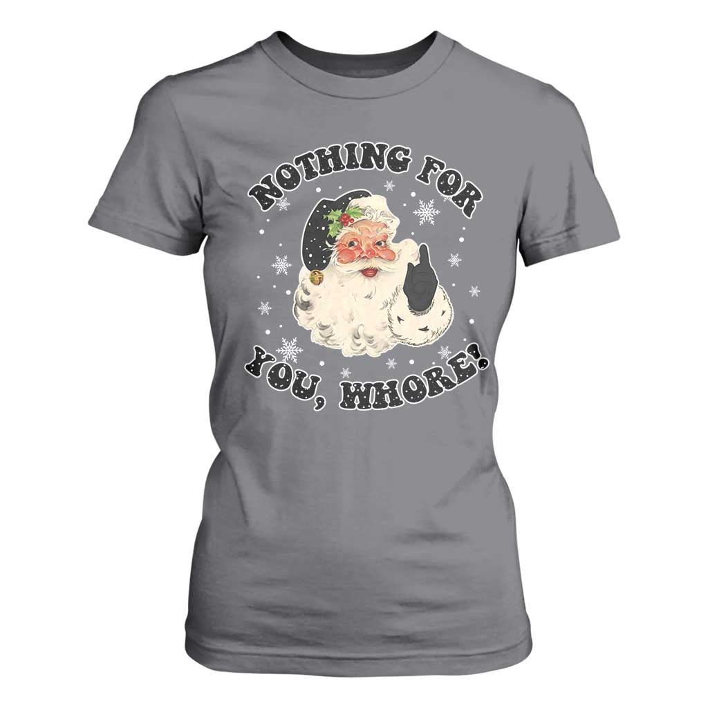 Funny Xmas Santa T Shirt For Women Nothing For You Whore Christmas Joke Gift TS10 Charcoal Print Your Wear