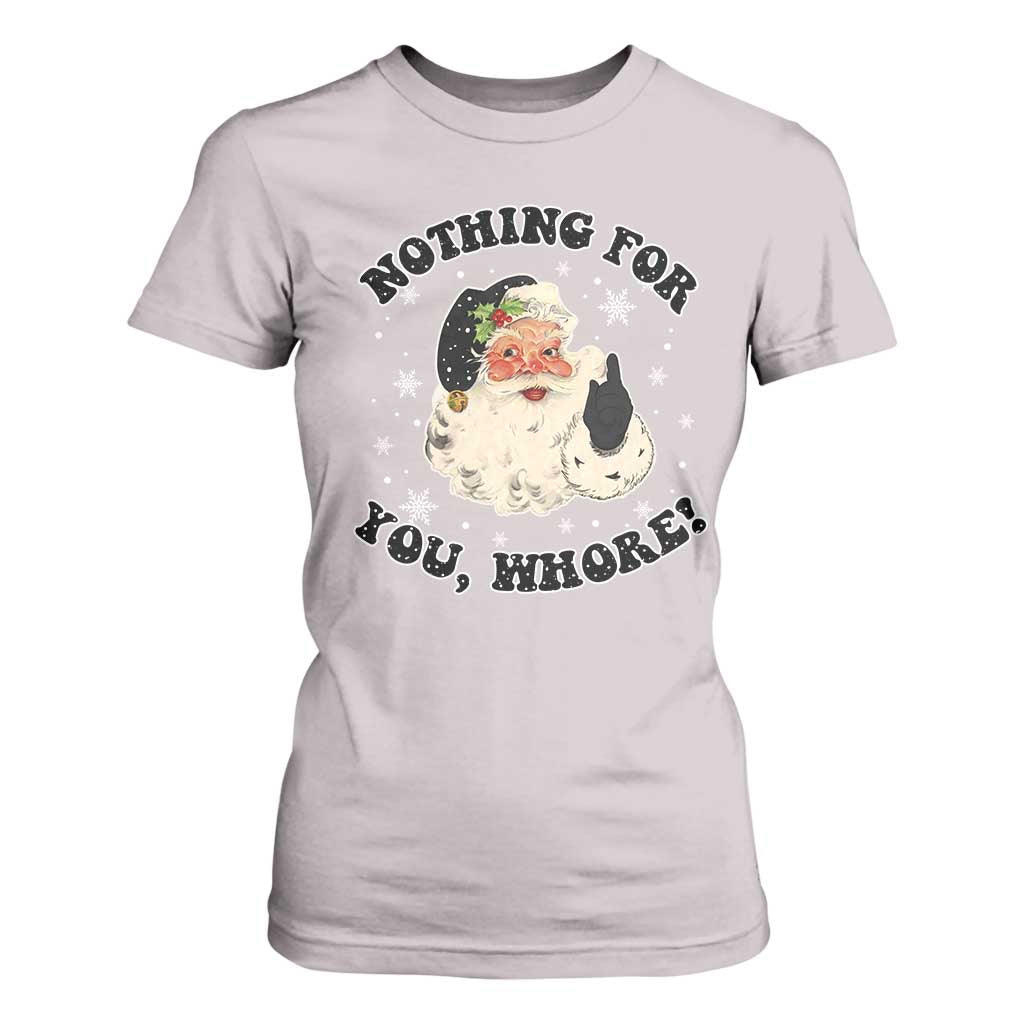 Funny Xmas Santa T Shirt For Women Nothing For You Whore Christmas Joke Gift TS10 Ice Gray Print Your Wear