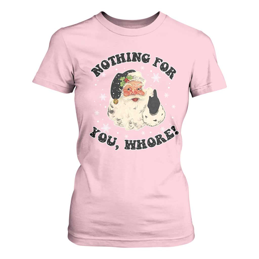 Funny Xmas Santa T Shirt For Women Nothing For You Whore Christmas Joke Gift TS10 Light Pink Print Your Wear