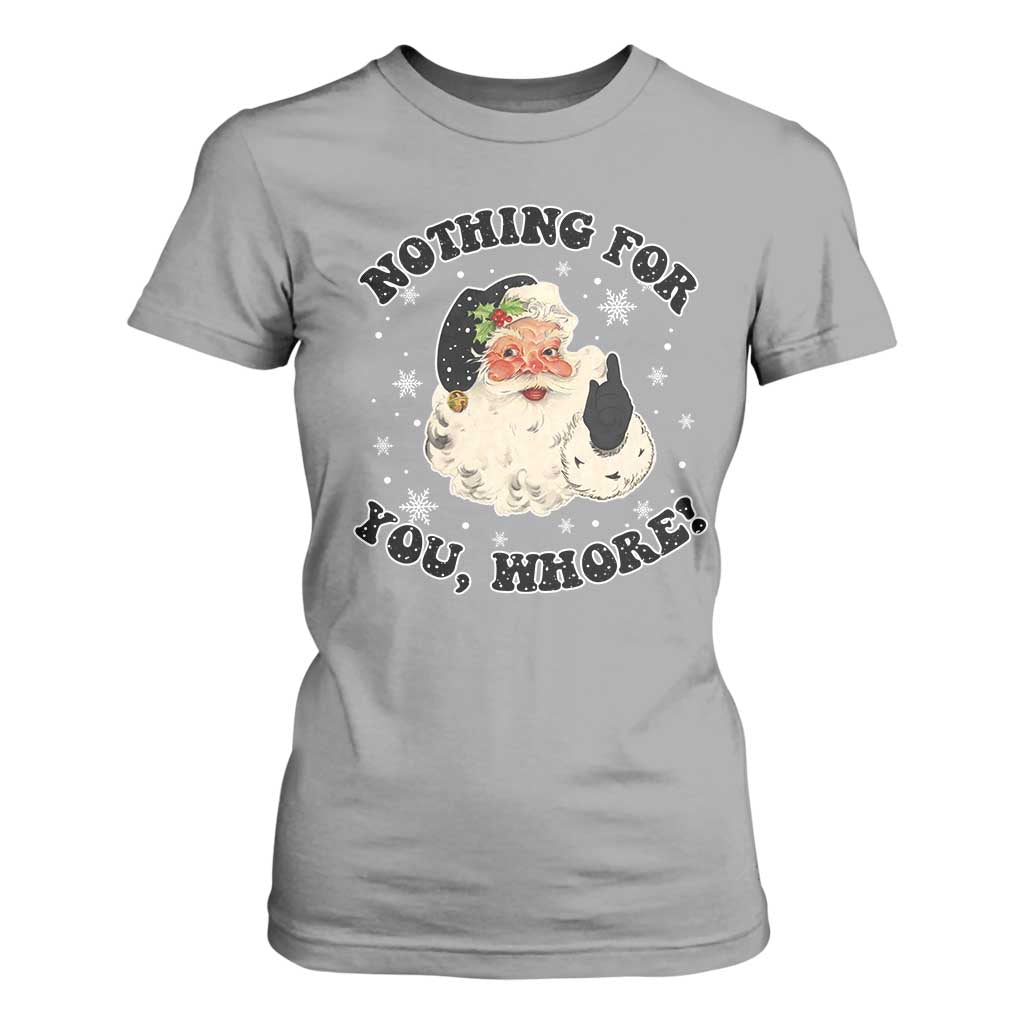 Funny Xmas Santa T Shirt For Women Nothing For You Whore Christmas Joke Gift TS10 Sport Gray Print Your Wear