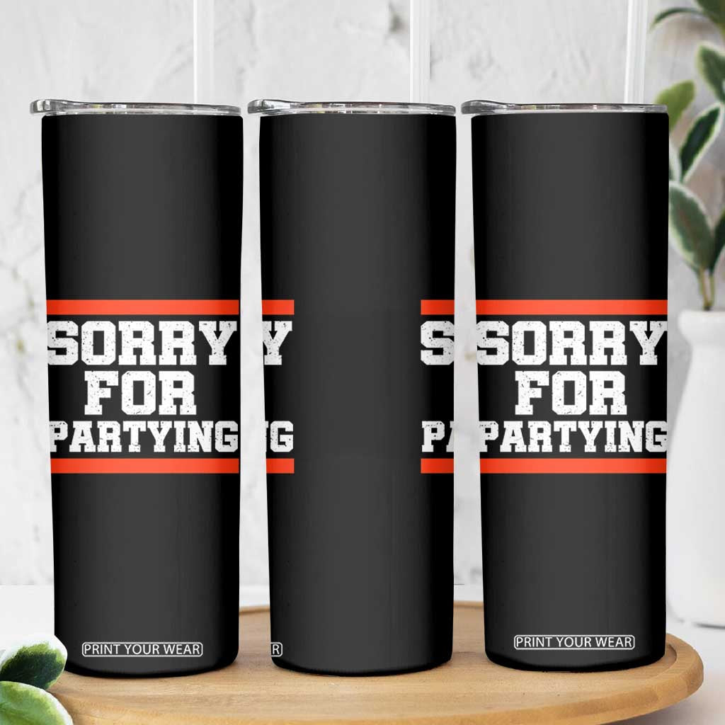 Sorry For Partying Skinny Tumbler Funny Present TS10 Print Your Wear