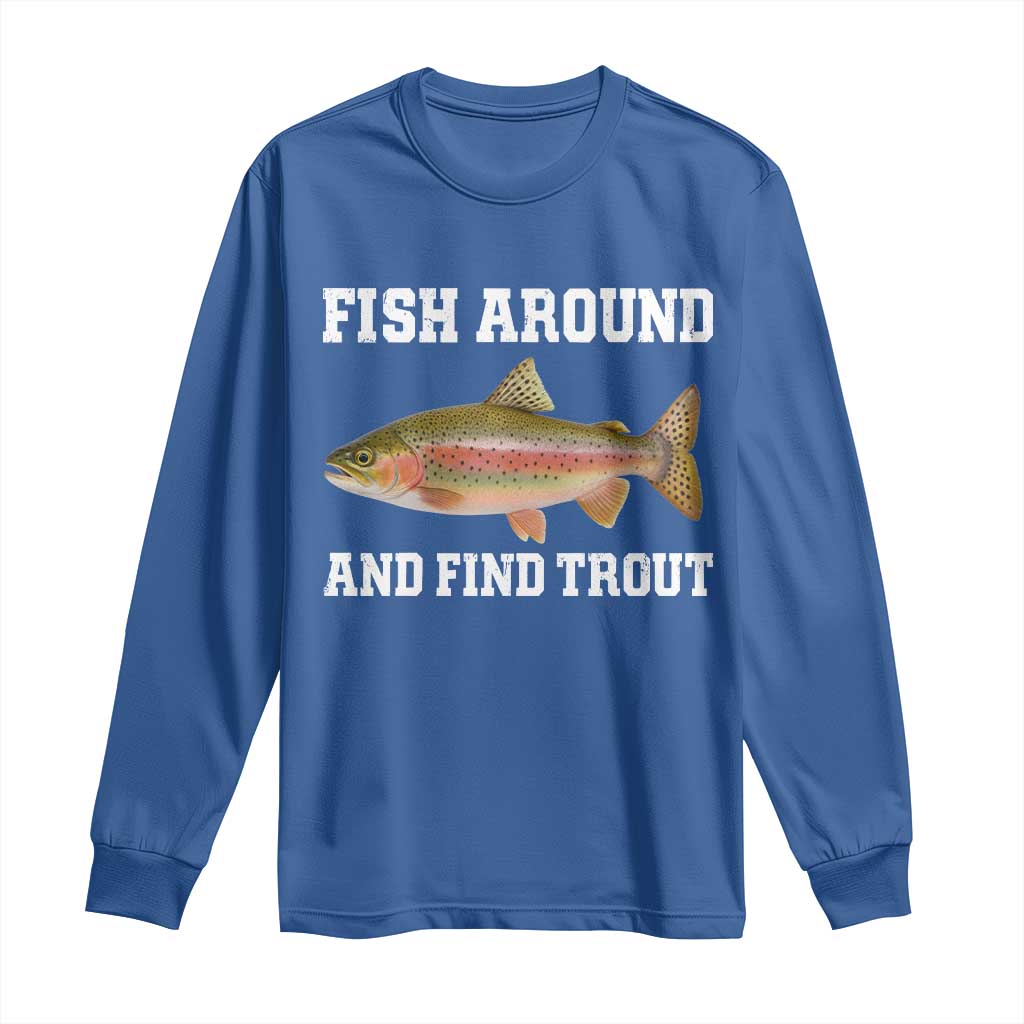 Fish Around and Find Trout Long Sleeve Shirt Fishing Meme Punny Pun Dad Joke Fisherman Gift TS10 Royal Blue Print Your Wear