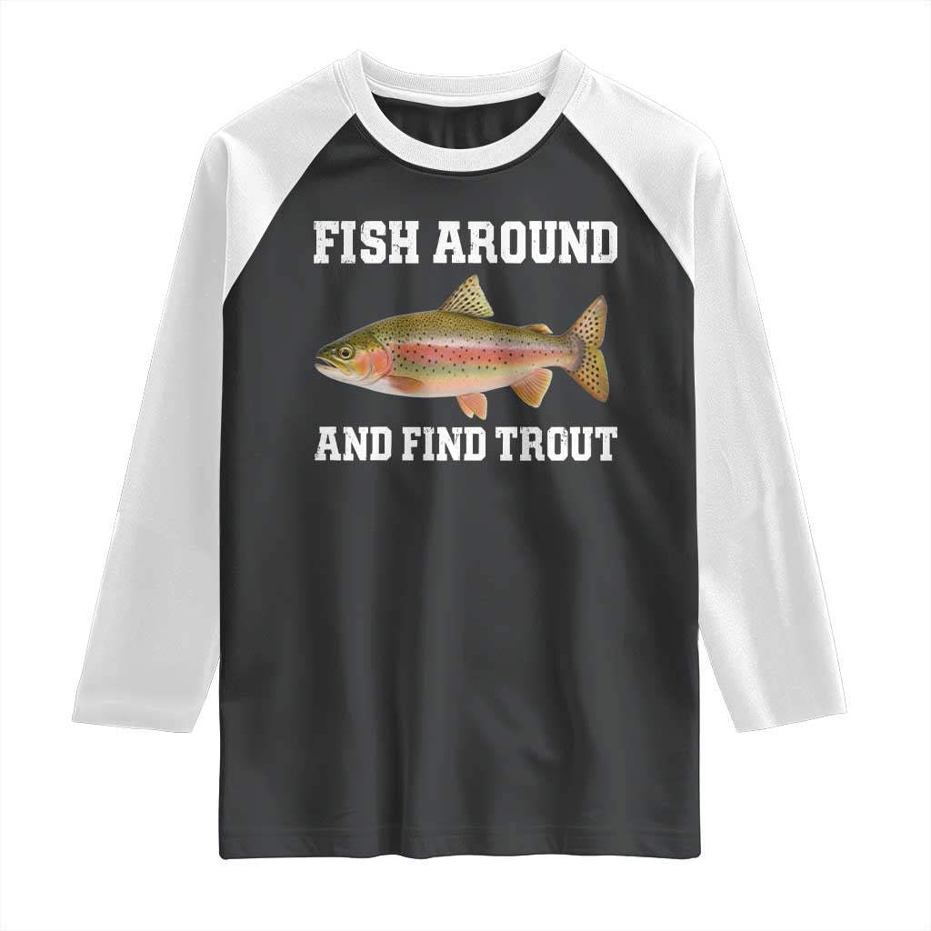 Fish Around and Find Trout Raglan Shirt Fishing Meme Punny Pun Dad Joke Fisherman Gift TS10 Black White Print Your Wear