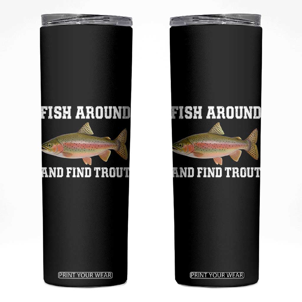 Fish Around and Find Trout Skinny Tumbler Fishing Meme Punny Pun Dad Joke Fisherman Gift TS10 Black Print Your Wear
