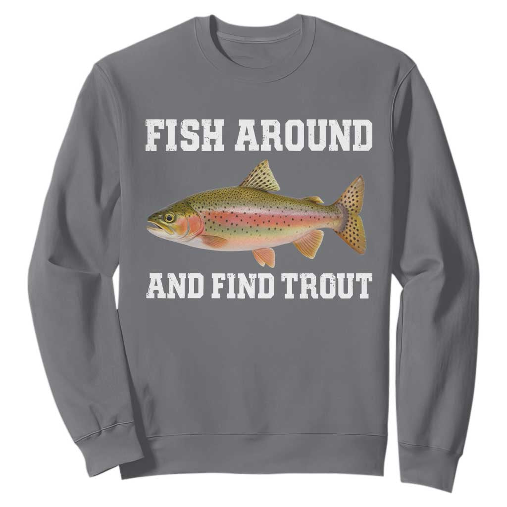 Fish Around and Find Trout Sweatshirt Fishing Meme Punny Pun Dad Joke Fisherman Gift TS10 Charcoal Print Your Wear