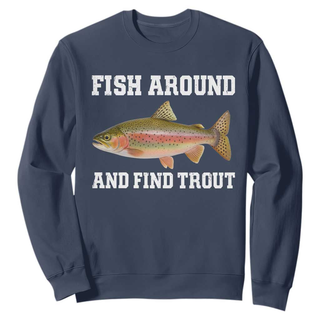Fish Around and Find Trout Sweatshirt Fishing Meme Punny Pun Dad Joke Fisherman Gift TS10 Navy Print Your Wear