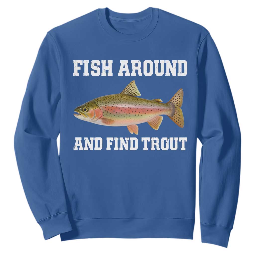 Fish Around and Find Trout Sweatshirt Fishing Meme Punny Pun Dad Joke Fisherman Gift TS10 Royal Blue Print Your Wear