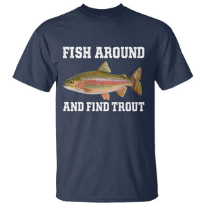 Fish Around and Find Trout T Shirt - Fishing Meme Punny Pun Dad Joke Fisherman Gift Tee TS10 Navy Print Your Wear