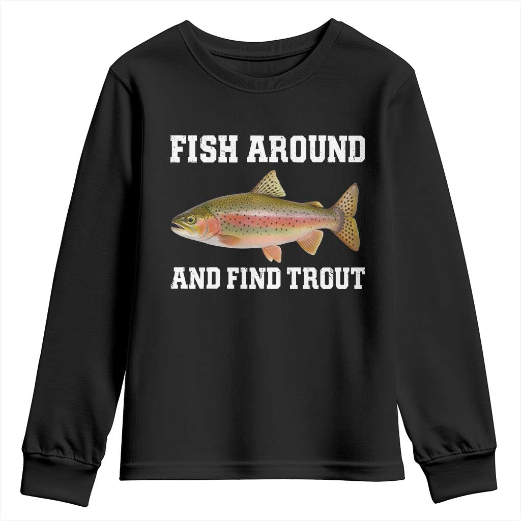 Fish Around and Find Trout Youth Sweatshirt Fishing Meme Punny Pun Dad Joke Fisherman Gift TS10 Black Print Your Wear